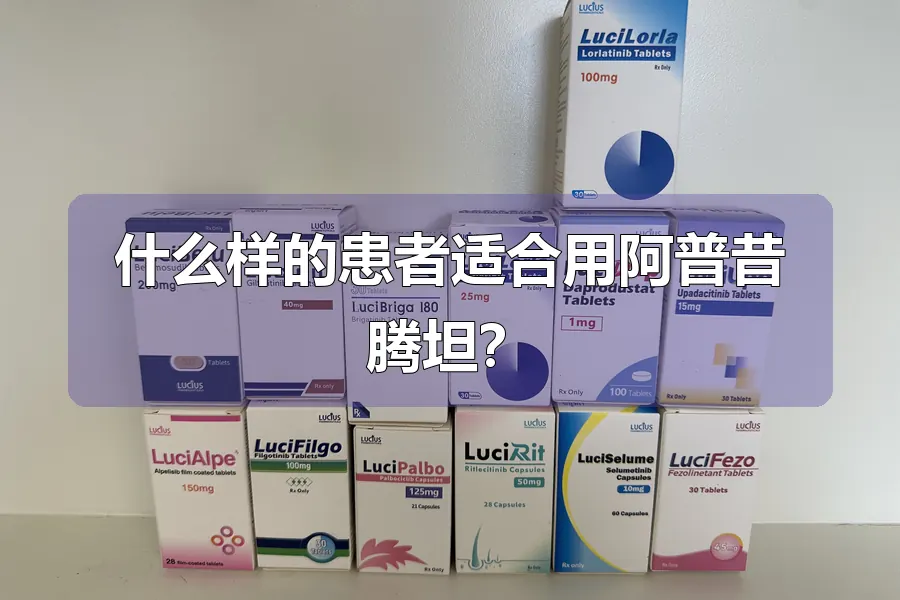 什么样的患者适合用阿普昔腾坦？