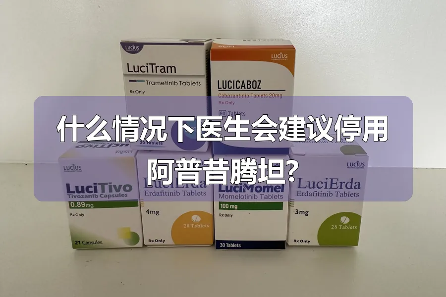 什么情况下医生会建议停用阿普昔腾坦?